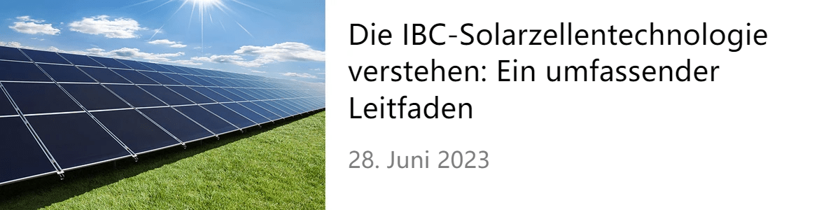Die IBC-Solarzellentechnologie verstehen: Ein umfassender Leitfaden Die IBC-Solarzellentechnologie verstehen: Ein umfassender Leitfaden
