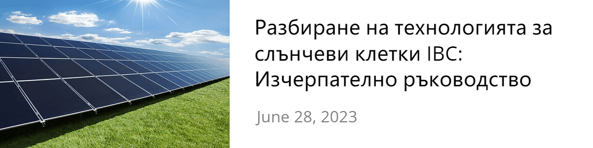 Разбиране на технологията за слънчеви клетки IBC: Изчерпателно ръководство Разбиране на технологията за слънчеви клетки IBC: Изчерпателно ръководство