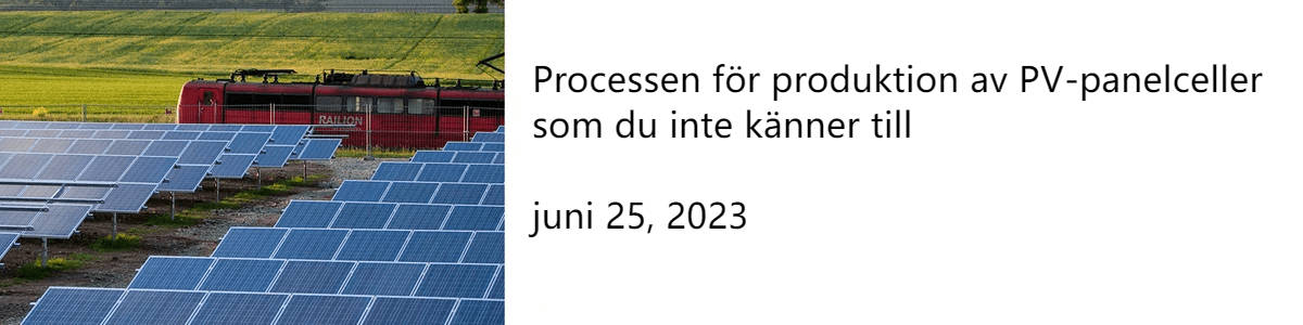 Processen för produktion av PV-panelceller som du inte känner till juni 25, 2023 Processen för produktion av PV-panelceller som du inte känner till juni 25, 2023