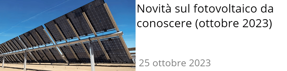 Novità sul fotovoltaico da conoscere (ottobre 2023) Novità sul fotovoltaico da conoscere (ottobre 2023)