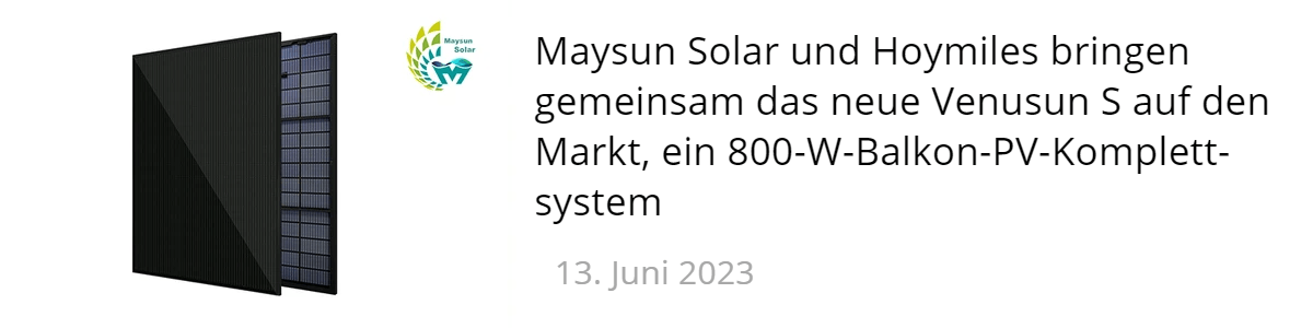 Maysun Solar und Hoymiles bringen gemeinsam das neue Venusun S auf den Markt, ein 800-W-Balkon-PV-Komplettsystem Maysun Solar und Hoymiles bringen gemeinsam das neue Venusun S auf den Markt, ein 800-W-Balkon-PV-Komplettsystem