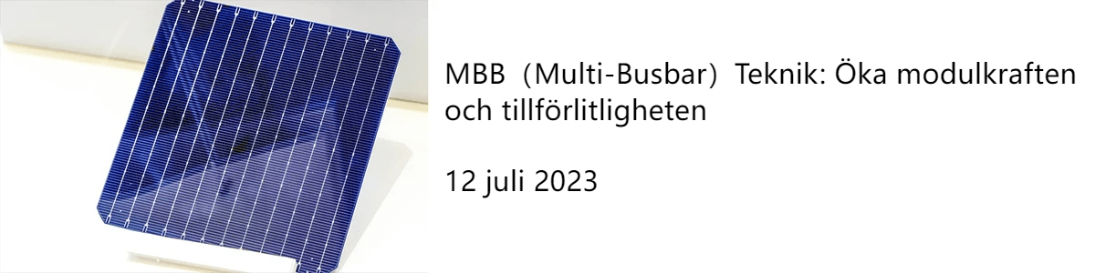 MBB(Multi-Busbar)Teknik: Öka modulkraften och tillförlitligheten 12 juli 2023 MBB(Multi-Busbar)Teknik: Öka modulkraften och tillförlitligheten 12 juli 2023