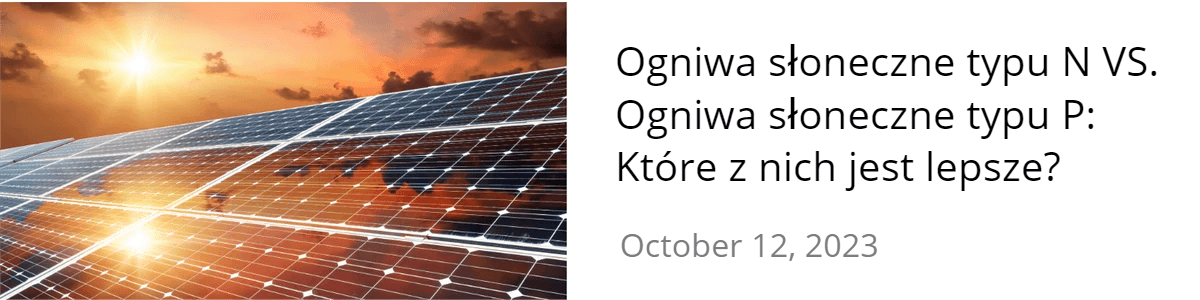 AllO fotowoltaiceWiadomości BranżoweMaysun Solar AktualnościFotowoltaika cena Ogniwa słoneczne typu N VS. Ogniwa słoneczne typu P: Które z nich jest lepsze? AllO fotowoltaiceWiadomości BranżoweMaysun Solar AktualnościFotowoltaika cena Ogniwa słoneczne typu N VS. Ogniwa słoneczne typu P: Które z nich jest lepsze?