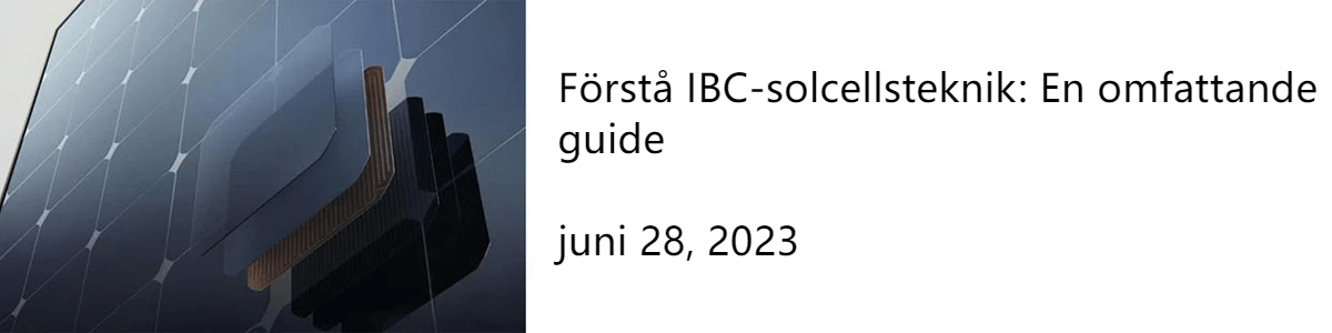 Förstå IBC-solcellsteknik: En omfattande guide juni 28, 2023 Förstå IBC-solcellsteknik: En omfattande guide juni 28, 2023