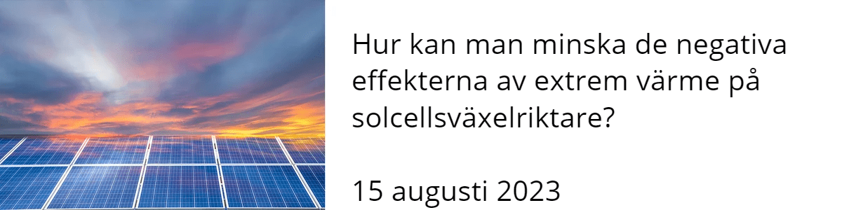 Hur kan man minska de negativa effekterna av extrem värme på solcellsväxelriktare?  15 augusti 2023 Hur kan man minska de negativa effekterna av extrem värme på solcellsväxelriktare?  15 augusti 2023