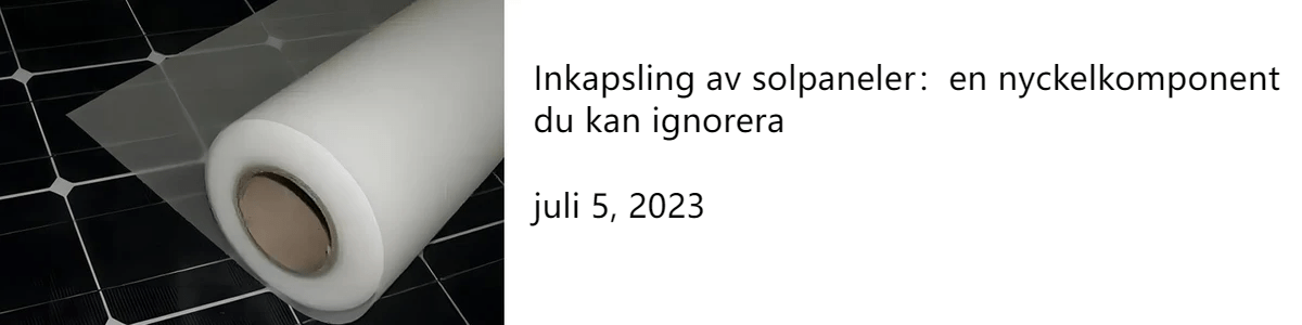 Inkapsling av solpaneler:en nyckelkomponent du kan ignorera juli 5, 2023 Inkapsling av solpaneler:en nyckelkomponent du kan ignorera juli 5, 2023