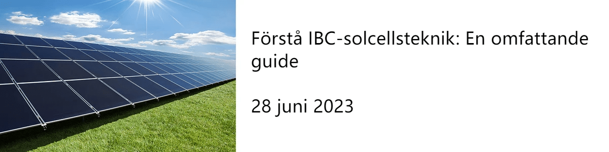 Förstå IBC-solcellsteknik: En omfattande guide Förstå IBC-solcellsteknik: En omfattande guide