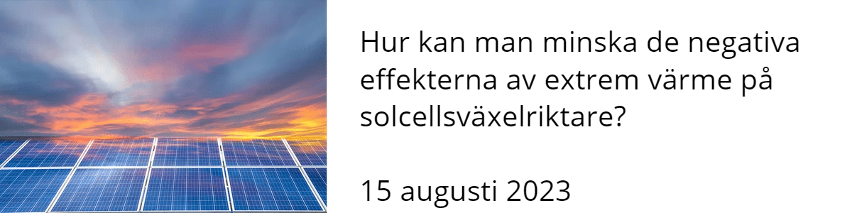 Hur kan man minska de negativa effekterna av extrem värme på solcellsväxelriktare? 15 augusti 2023 Hur kan man minska de negativa effekterna av extrem värme på solcellsväxelriktare? 15 augusti 2023
