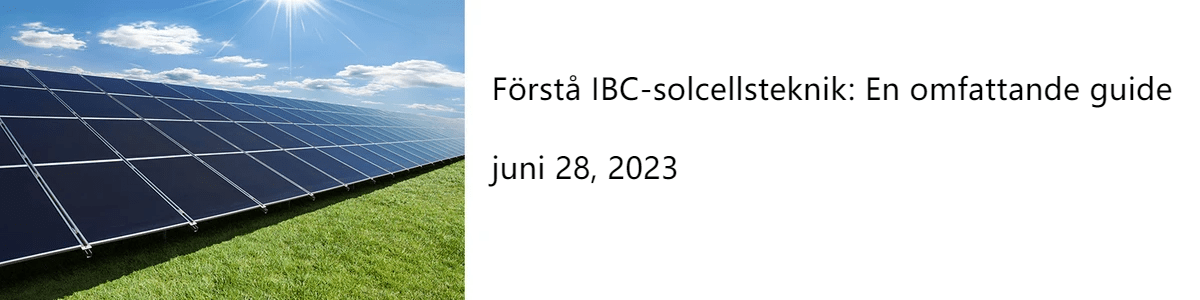 Förstå IBC-solcellsteknik: En omfattande guide juni 28, 2023 Förstå IBC-solcellsteknik: En omfattande guide juni 28, 2023