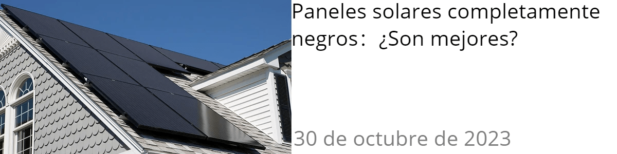 Paneles solares completamente negros:¿Son mejores? Paneles solares completamente negros:¿Son mejores?