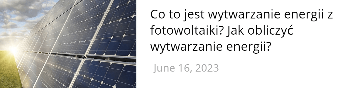 Co to jest wytwarzanie energii z fotowoltaiki? Jak obliczyć wytwarzanie energii Co to jest wytwarzanie energii z fotowoltaiki? Jak obliczyć wytwarzanie energii