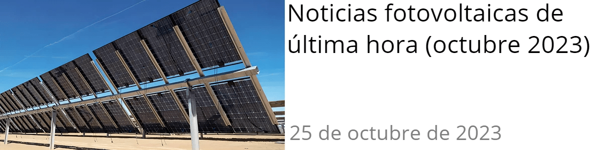 Noticias fotovoltaicas de última hora (octubre 2023) Noticias fotovoltaicas de última hora (octubre 2023)