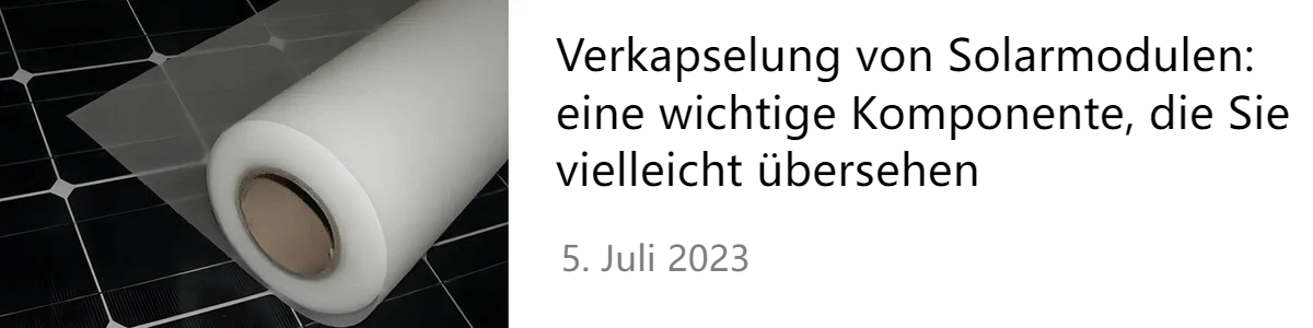 Verkapselung von Solarmodulen: eine wichtige Komponente, die Sie vielleicht übersehen Verkapselung von Solarmodulen: eine wichtige Komponente, die Sie vielleicht übersehen