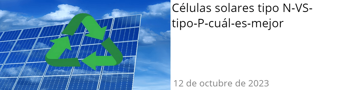 Células solares tipo N-VS-tipo-P-cuál-es-mejor Células solares tipo N-VS-tipo-P-cuál-es-mejor