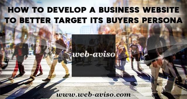 How to develop a business website to better target its buyers persona How to develop a business website to better target its buyers persona