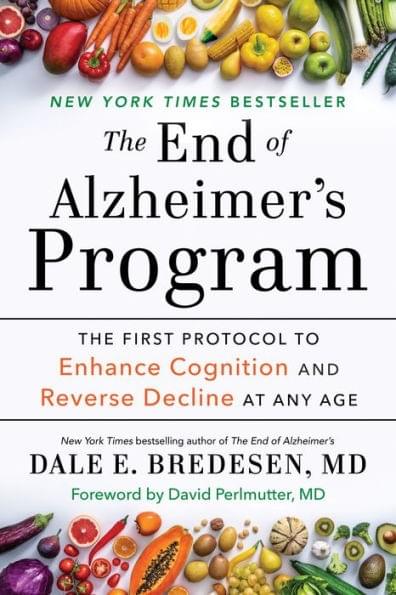 The End of Alzheimer’s Program: The First Protocol to Enhance Cognition and Reverse Decline at Any Age The End of Alzheimer’s Program: The First Protocol to Enhance Cognition and Reverse Decline at Any Age