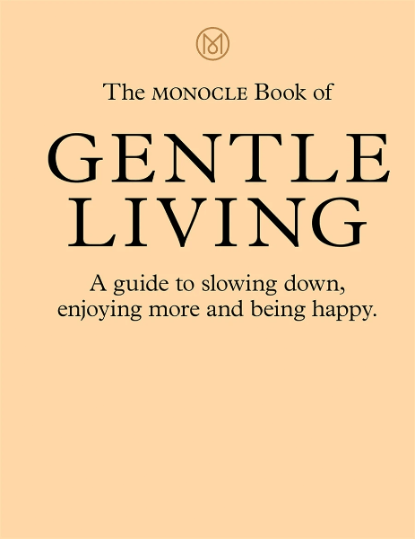 The Monocle Book of Gentle Living The Monocle Book of Gentle Living