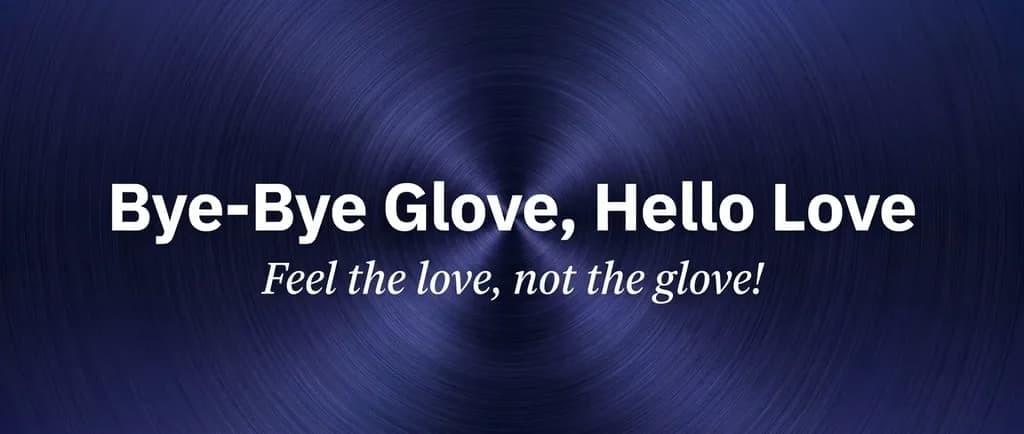 Bye-Bye Glove, Hello Love. Feel the love, not the glove. Jiftip Bye-Bye Glove, Hello Love. Feel the love, not the glove. Jiftip