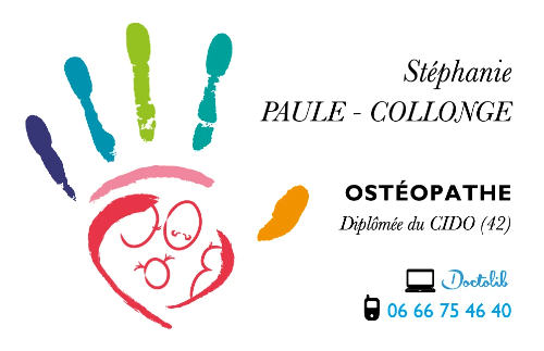 Stéphanie PAULE COLLONGE ostéopathe La Verpilllière 38 Nord Isère LYON 8eme 69008 NATECIA Maison médicale Ambroise Paré En cas de lumbago, sciatique, torticolis, « vertèbre déplacée », céphalée, migraine, maux de tête, vertiges, névralgie. Entorse, traumatisme en sport, tendinite Troubles digestifs, brûlure d’estomac, nausées, ballonnement, constipation osteopathie bébé pédiatrique Suivi de grossesse, post accouchement, péri-natalité, les divers maux du nourrisson, coliques, régurgitations, torticolis, Tête plate Stéphanie PAULE COLLONGE ostéopathe La Verpilllière 38 Nord Isère LYON 8eme 69008 NATECIA Maison médicale Ambroise Paré En cas de lumbago, sciatique, torticolis, « vertèbre déplacée », céphalée, migraine, maux de tête, vertiges, névralgie. Entorse, traumatisme en sport, tendinite Troubles digestifs, brûlure d’estomac, nausées, ballonnement, constipation osteopathie bébé pédiatrique Suivi de grossesse, post accouchement, péri-natalité, les divers maux du nourrisson, coliques, régurgitations, torticolis, Tête plate