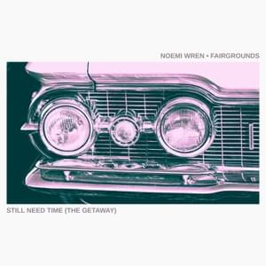 "still need time (the getaway)" - noemi wren, fairgrounds (2026)