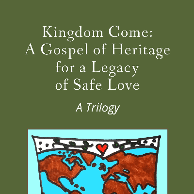 Kingdom Come: A Gospel Heritage for a Legacy of Safe Love