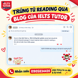 🔥 ĐẠT 8.5 READING THÔNG QUA VIỆC ÔN ĐỀ READING TRÊN BLOG CỦA IELTS TUTOR  ======= ▪️Trăm ngàn feedback yêu thương của HS IELTS TUTOR [https://www.ieltstutor.me/hall-of-fame] ▪️Một hai feedback thì có thể không tin nếu feedback lên đến hàng ngàn thì còn chờ gì nữa mà không liên lạc IELTS TUTOR ======= ▪️IELTS TUTOR - Luyện thi IELTS ONLINE 1 kèm 1 đảm bảo đầu ra ▪️Hotline: 0905834420 (Điện thoại/Zalo)   