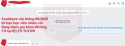 ❌ Feedback vào tháng 06/2025 từ bạn học viên chăm chỉ đang tham gia khóa Writing 7.0 tại IELTS TUTOR! ❌ Thông tin các khóa học: https://www.ieltstutor.vn/ielts-thuong ================================= Trăm ngàn feedback yêu thương https://www.ieltstutor.me/hall-of-fame Một hai feedback thì có thể không tin nếu feedback lên đến hàng ngàn thì còn chờ gì nữa mà không liên lạc IELTS TUTOR ================================= IELTS TUTOR - Luyện thi IELTS ONLINE 1 kèm 1 đảm bảo đầu ra Phone: 0905834420 (Điện thoại/Zalo/Viber) Website: https://www.ieltstutor.me/ Email: lesson@ieltstutor.me 