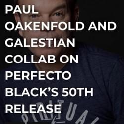 Paul Oakenfold & Galestian Collab on Perfecto Black's 50th Release