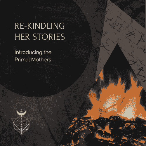 Re-Kindling Her Stories: Introducing the Primal Mothers