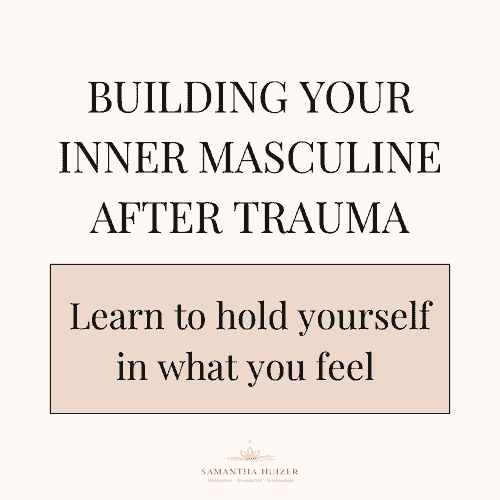 Building your Inner Masculine after trauma — Learn to hold yourself in what you feel