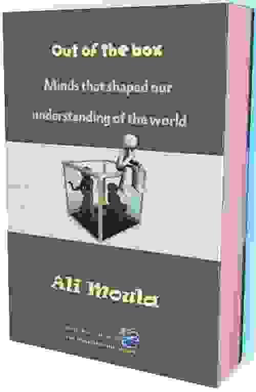 Out of the box Minds that shaped our understanding of the world: ali moula