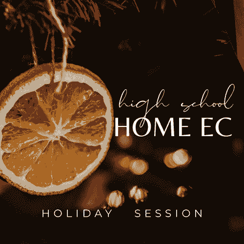 High School HOME EC *Holiday Session* Drop Off WEDNESDAYS 9am-12pm