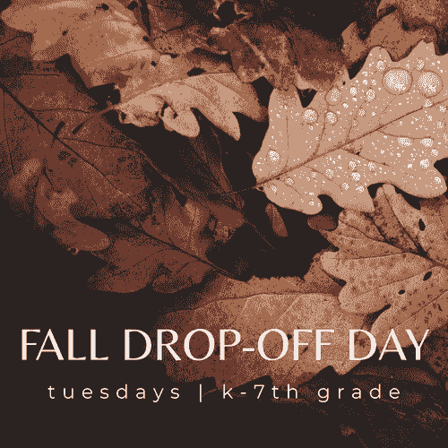 Fall Semester Homeschool Drop Off TUESDAYS 9am-12pm