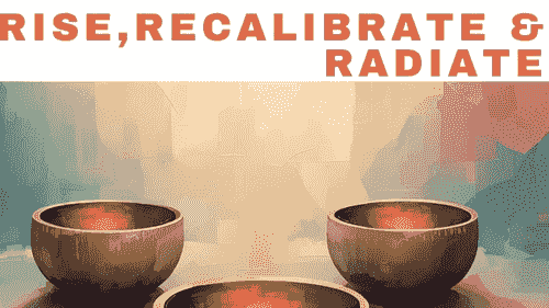 RISE RECALIBRATE AND RADIATE