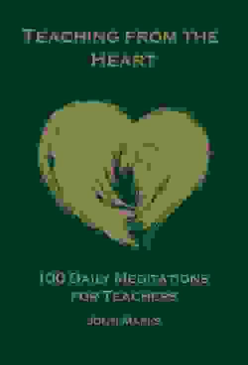 Teaching from the Heart: 100 Meditations for Teachers.