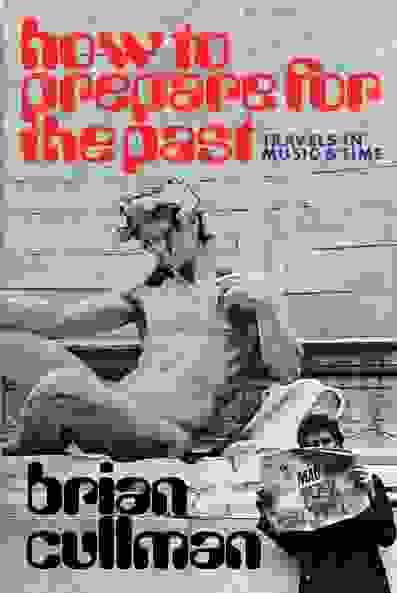 How to Prepare for the Past: Travels in Music and Time
