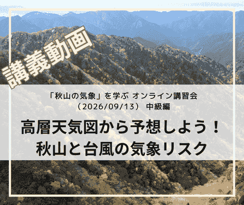 「秋山の気象」を学ぶオンライン講習会講義動画:中級編「高層天気図から予想する秋山と台風の気象リスク」(2026/09/13開催・収録)