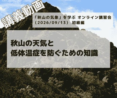 「秋山の気象」を学ぶオンライン講習会講義動画:初級編「秋山の天気と低体温症を防ぐための知識」(2026/09/13開催・収録)