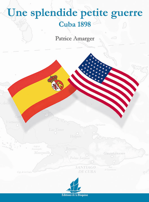 UNE SPLENDIDE PETITE GUERRE Cuba 1898 – Patrice Amarger