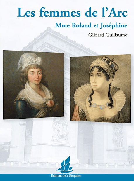 Les femmes de l'Arc - Mme Roland et Joséphine - Guillaume Gildard