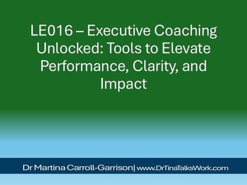 LE016 – Executive Coaching Unlocked: Tools to Elevate Performance, Clarity, and Impact