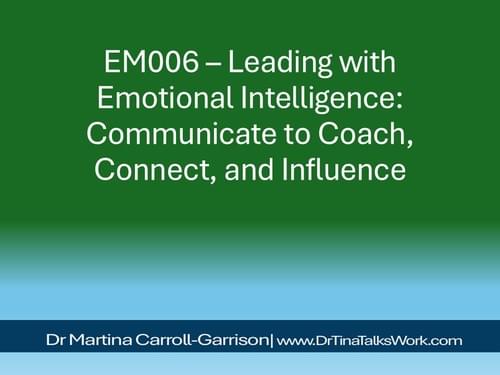 EM006 – Leading with Emotional Intelligence: Communicate to Coach, Connect, and Influence