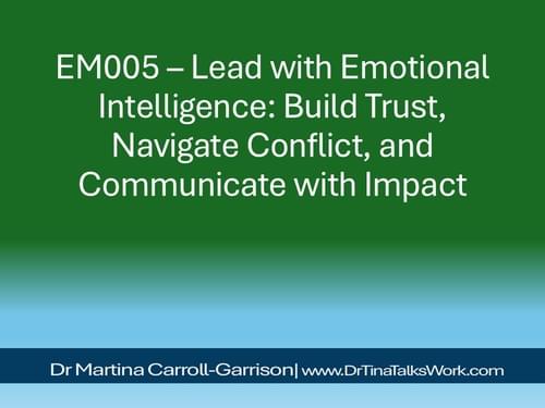 EM005 – Lead with Emotional Intelligence: Build Trust, Navigate Conflict, and Communicate with Impac