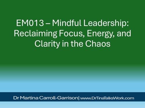 EM013 – Mindful Leadership: Reclaiming Focus, Energy, and Clarity in the Chaos