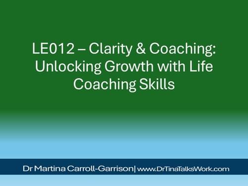 LE012 – Clarity & Coaching: Unlocking Growth with Life Coaching Skills