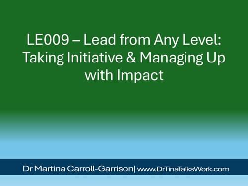 LE009 – Lead from Any Level: Taking Initiative & Managing Up with Impact