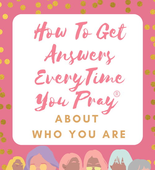 How to Get Answers Every Time You Pray... About Who You Are