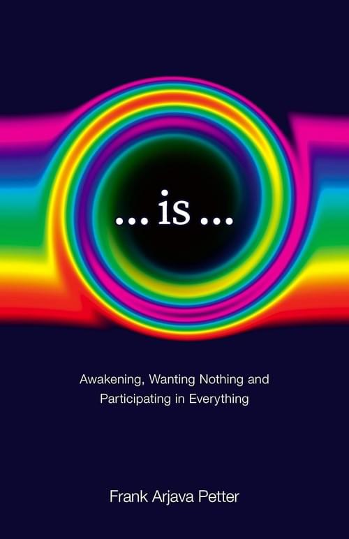 ...is...: Awakening, Wanting Nothing and Participating in Everything, Frank Arjava Petter