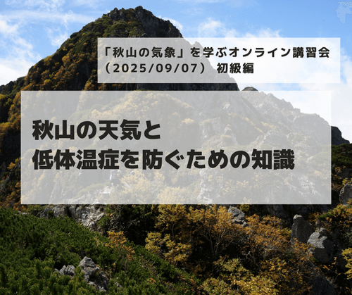 「秋山の気象」を学ぶ オンライン講習会(2025/09/07) 初級編「秋山の天気と低体温症を防ぐための知識」