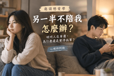 【重點文章】另一半不陪我怎麼辦？明明人在身邊，為什麼還是覺得孤單？
